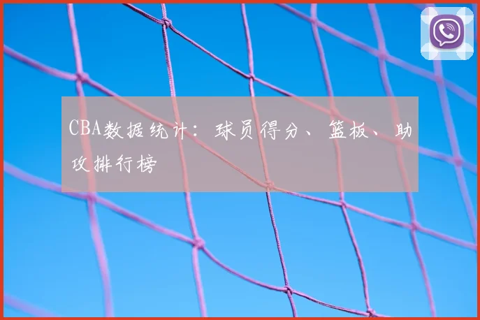 CBA数据统计：球员得分、篮板、助攻排行榜