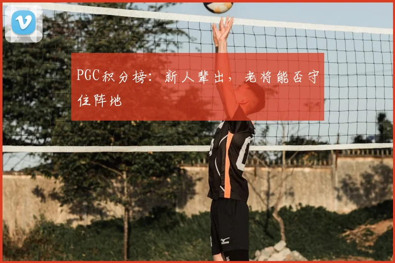 PGC积分榜：新人辈出，老将能否守住阵地