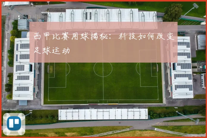 西甲比赛用球揭秘：科技如何改变足球运动