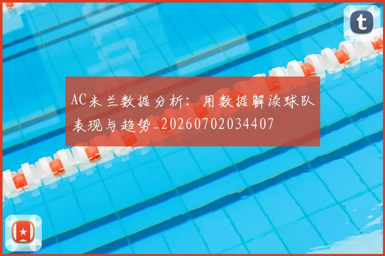 AC米兰数据分析：用数据解读球队表现与趋势_20260702034407